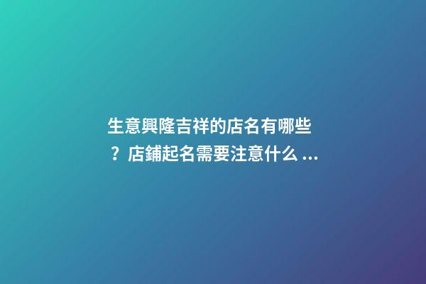 生意興隆吉祥的店名有哪些？店鋪起名需要注意什么？